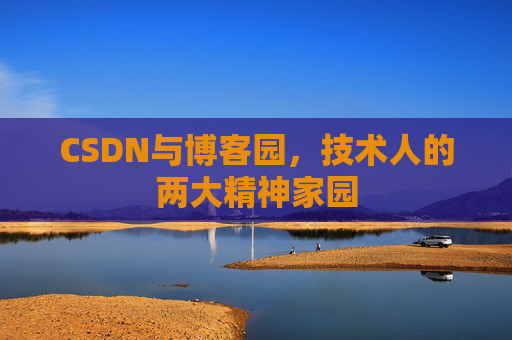 CSDN与博客园，技术人的两大精神家园