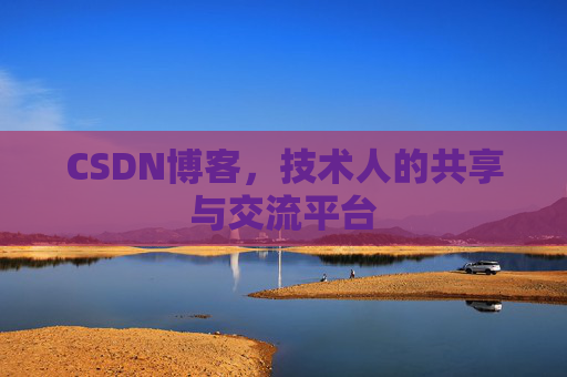CSDN博客，技术人的共享与交流平台