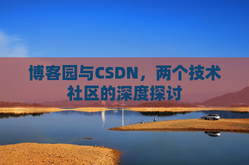 博客园与CSDN，两个技术社区的深度探讨
