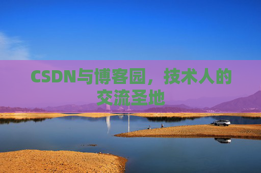 CSDN与博客园，技术人的交流圣地