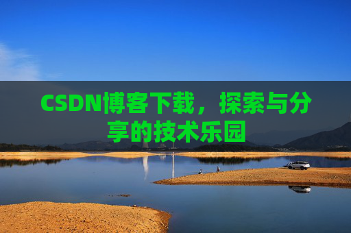 CSDN博客下载，探索与分享的技术乐园