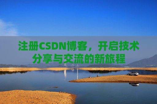 注册CSDN博客，开启技术分享与交流的新旅程